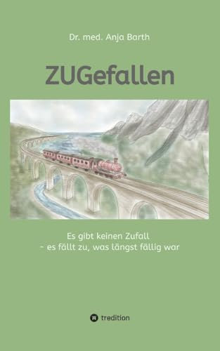ZUGefallen: Es gibt keinen Zufall - es fällt zu, was längst fällig war