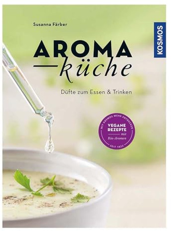 Aromaküche: Düfte zum Essen & Trinken. Mit 44 Rezepten