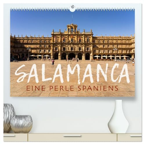 Salamanca - Eine Perle Spaniens (hochwertiger Premium Wandkalender 2026 DIN A2 quer), Kunstdruck in Hochglanz: Salamanca - ein Muss für jeden Spanien-Fan! (CALVENDO Orte)