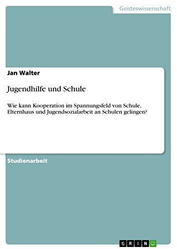 Jugendhilfe und Schule: Wie kann Kooperation im Spannungsfeld von Schule, Elternhaus und Jugendsozialarbeit an Schulen gelingen?