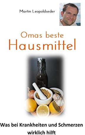 Omas beste Hausmittel: Was bei Krankheiten und Schmerzen wirklich hilft