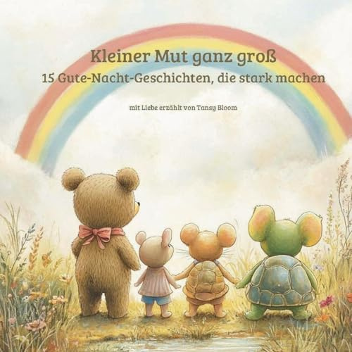 Kleiner Mut ganz Groß: 15 Gute-Nacht-Geschichten, die stark machen