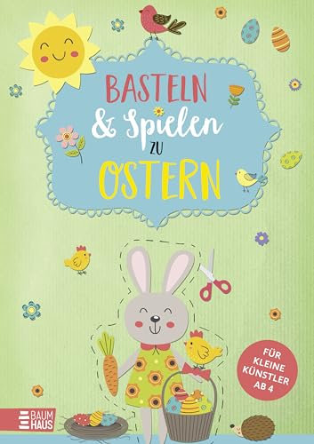 Basteln & Spielen zu Ostern - Für kleine Künstler: Osterbastelspaß zum Kleben, Ausschneiden, Spielen und Dekorieren