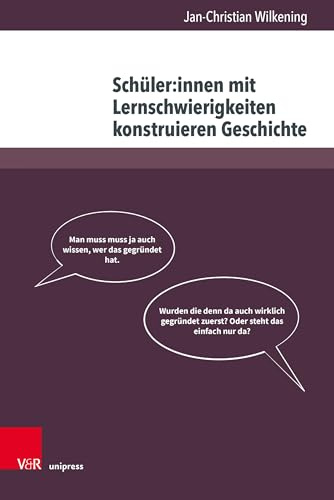 Schüler:innen mit Lernschwierigkeiten konstruieren Geschichte: Teilhabeorientierte Praktiken einer inklusiven Geschichtsdidaktik (Beihefte zur Zeitschrift für Geschichtsdidaktik)