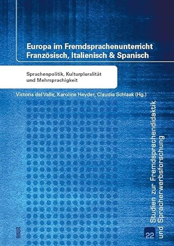 Europa im Fremdsprachenunterricht Französisch, Italienisch & Spanisch: Sprachenpolitik, Kulturpluralität und Mehrsprachigkeit (Studien zur Fremdsprachendidaktik und Spracherwerbforschung)