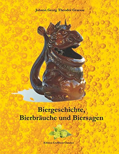 Biergeschichte, Bierbräuche und Biersagen: Vollständig überarbeitet von Frank-Daniel Schulten (Edition Craftbeer-Classics)