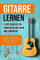 Gitarre lernen für Anfänger und Wiedereinsteiger: Gitarrenbuch für Erwachsene mit QR-Codes zu Videos, Songs und Live Kursen: Gitarrenbuch für ... zu Videos, über 15 Songs und Live Kursen