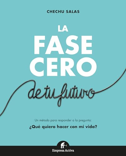 La fase cero de tu futuro: Responde a la pregunta ¿Qué quiero hacer con mi vida? (Gestión del conocimiento)