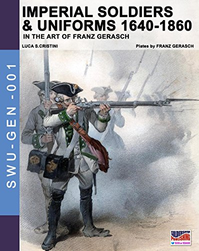 Imperial soldiers & uniforms 1640-1860: In the art of Franz Gerasch (Soldiers, Weapons & uniforms GEN, Band 1)