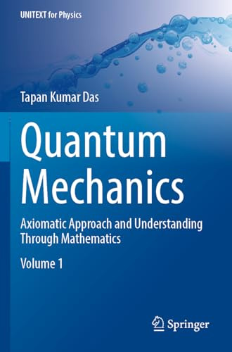 Quantum Mechanics: Axiomatic Approach and Understanding Through Mathematics (UNITEXT for Physics)