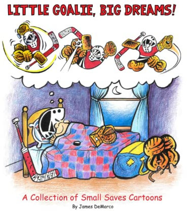 Little Goalie, Big Dreams: A Collection of Small Saves Cartoons (Small Saves the Cartoon Hockey Goalie)
