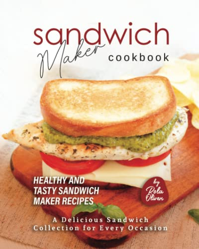Sandwich Maker Cookbook: Healthy and Tasty Sandwich Maker Recipes