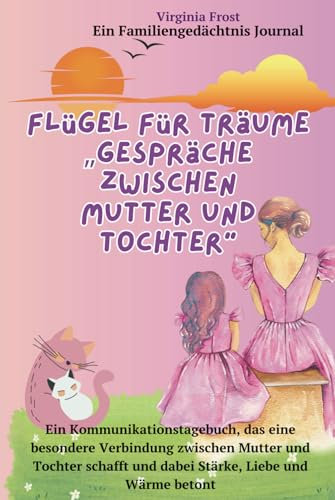 Flügel für Träume „Gespräche zwischen Mutter und Tochter“: Ein Kommunikationstagebuch, das eine besondere Verbindung zwischen Mutter und Tochter schafft und dabei Stärke, Liebe und Wärme betont