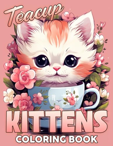 Teacup Kittens Coloring Book: Wonderful Coloring Pages With Fascinating Illustrations Such As Kitty Cats, Flowers And More For Stress Relief & Relaxation
