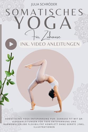 Somatisches Yoga Entspannung pur: Zuhause Fit mit QR-Videoanleitungen für tiefe Entspannung und Harmonie|Erlebe Flexibilität komplett ohne Geräte |inkl. Illustrationen