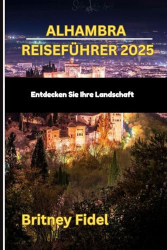 Alhambra Reiseführer 2025: Entdecken Sie Ihre Landschaft