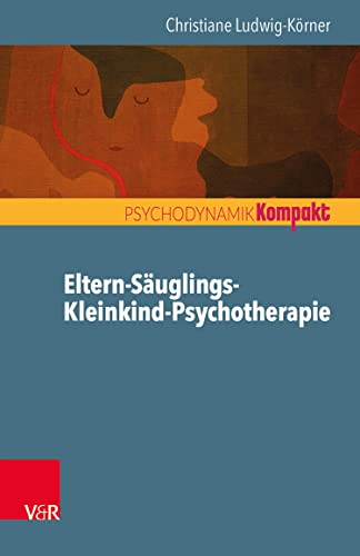 Eltern-Säuglings-Kleinkind-Psychotherapie (Psychodynamik kompakt)