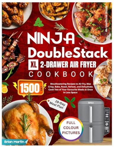 Ninja DoubleStack XL 2-Drawer Air Fryer Cookbook with Full Colour Pictures: 1500-Day Mouthwatering Recipes to Air Fry, Max Crisp, Bake, Roast, Reheat, ... at Once in Less Space | 28-Day Meal Plan.