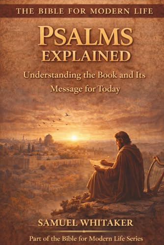 Psalms Explained: Understanding the Book and its Message for Today (The Bible for Modern Life Series, Band 3)