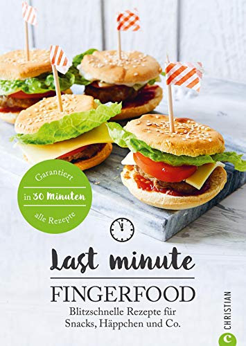 Last Minute Fingerfood: Blitzschnelle Rezepte für Snacks, Häppchen und Co.