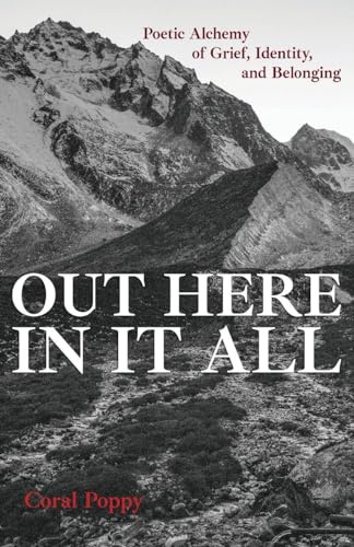 Out Here In It All: Poetic Alchemy of Grief, Identity, and Belonging