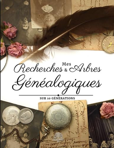 Mes Recherches et Arbres Généalogiques Sur 10 Générations: Carnet de généalogie à remplir pour partir à la recherche des vos origines. Reconstituer, ... mémoires de vos ancêtres à votre descendance