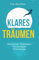 Klares Träumen: Klartraum-Techniken, Traumtypen, Traumyoga