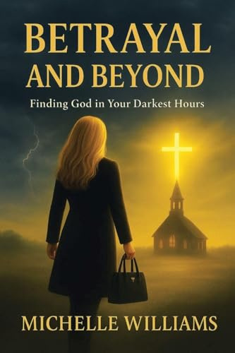 Betrayal and Beyond: Finding God in Your Darkest Hours