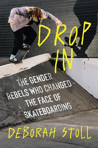 Drop In: The Gender Rebels Who Changed the Face of Skateboarding – A Cultural History of Queer Pioneers at the Tokyo Olympics