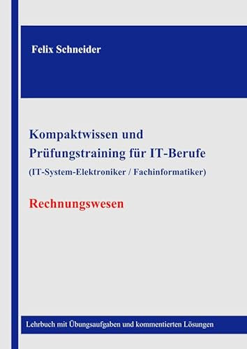 Kompaktwissen und Prüfungstraining für IT-Berufe (IT-System-Elektroniker / Fachinformatiker) - Rechnungswesen: Lehrbuch mit Übungsaufgaben und kommentierten Lösungen