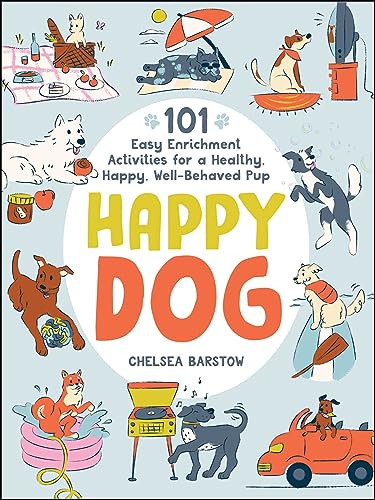 Happy Dog: 101 Easy Enrichment Activities for a Healthy, Happy, Well-Behaved Pup