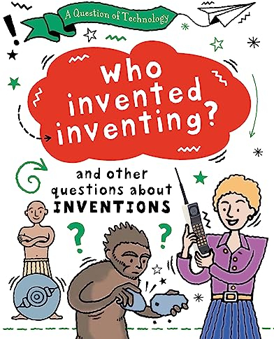 Who Invented Inventing?: And other questions about inventions (A Question of Technology)