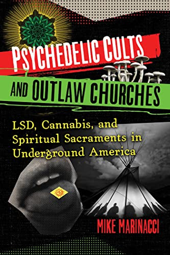 Psychedelic Cults and Outlaw Churches: LSD, Cannabis, and Spiritual Sacraments in Underground America