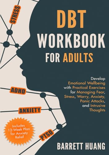 DBT Workbook for Adults: Develop Emotional Wellbeing with Practical Exercises for Managing Fear, Stress, Worry, Anxiety, Panic Attacks and Intrusive ... Relief) (Mental Health Therapy, Band 1)