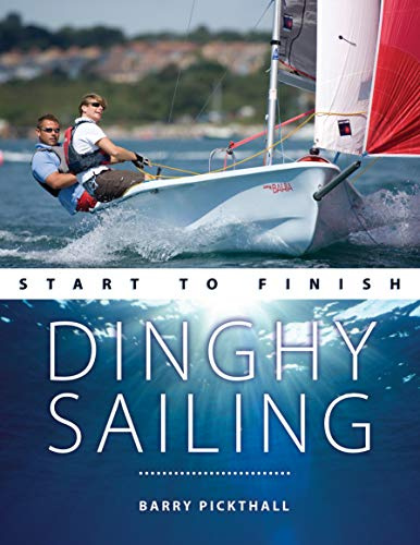Dinghy Sailing Start to Finish: From Beginner to Advanced: The Perfect Guide to Improving your Sailing Skills