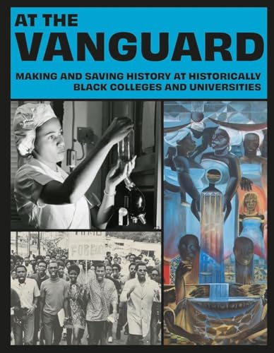At the Vanguard: Making and Saving History at Historically Black Colleges and Universities