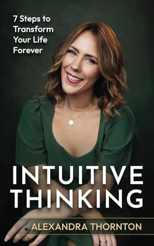 Intuitive Thinking: 7 Steps To Transform Your Life Forever