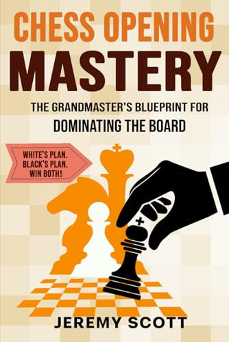 Chess Opening Mastery: The Grandmaster Blueprint for Dominating the Board