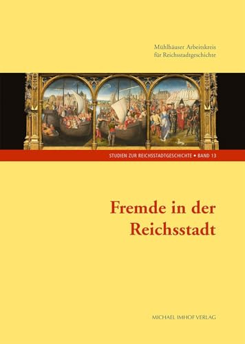 Fremde in der Reichsstadt (Studien zur Reichstadtgeschichte, Band 13): 12. Tagung des Mühlhäuser Arbeitskreises für Reichsstadtgeschichte Mühlhausen 3. bis 5. März 2025