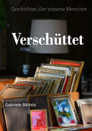 Verschüttet: Geschichten über einsame Menschen: Geschichten über Einsamkeit