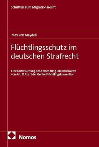 Flüchtlingsschutz im deutschen Strafrecht: Eine Untersuchung der Anwendung und Reichweite von Art. 31 Abs. 1 der Genfer Flüchtlingskonvention (Schriften zum Migrationsrecht)