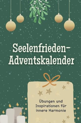 Seelenfrieden-Adventskalender: Übungen und Inspirationen für innere Harmonie. Das perfekte Geschenk für Frauen und Männer