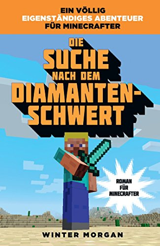 Die Suche nach dem Diamanten-Schwert - Roman für Minecrafter: Roman für Minecrafter. Ein völlig eigenständiges Abenteuer