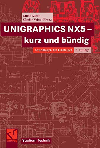 UNIGRAPHICS NX5 - kurz und bündig (Studium Technik)