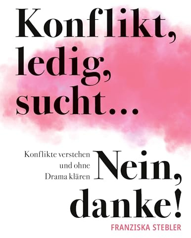Konflikt, ledig, sucht... Nein danke!: Konflikte verstehen und ohne Drama klären.