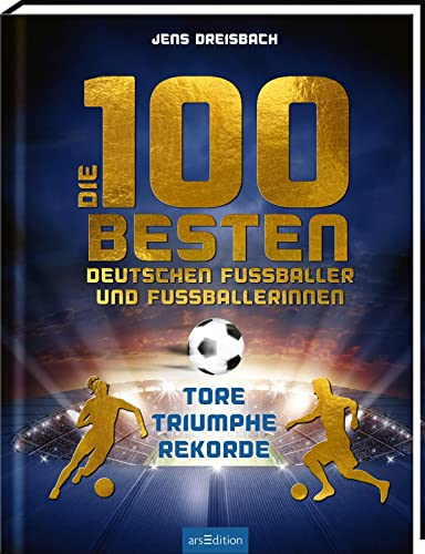 Die 100 besten deutschen Fußballer und Fußballerinnen: Tore – Triumphe – Rekorde | Für die Fußball-EM 2024: Eine topaktuelle Sammlung der deutschen Fußballstars mit vielen Fotos