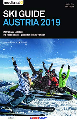Ski Guide Austria 2019: Mehr als 200 Skigebiete - Die steilsten Pisten - Die besten Tipps für Familien