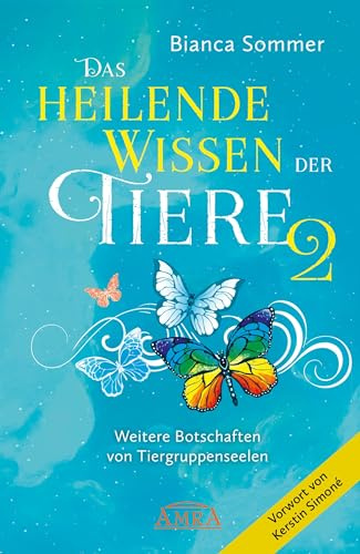 DAS HEILENDE WISSEN DER TIERE Band 2: Weitere Botschaften von Tiergruppenseelen (Channelings des Höheren Selbst von Tieren)