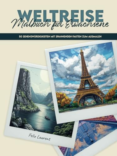 Weltreise Malbuch für Erwachsene: 50 Sehenswürdigkeiten mit spannenden Fakten zum Ausmalen – Ein Ausmalbuch für Stressabbau, Entspannung und Achtsamkeit