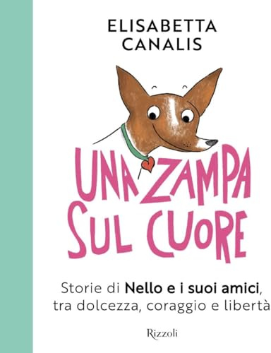 Una zampa sul cuore. Storie di Nello e i suoi amici, tra dolcezza, coraggio e libertà (Narrativa Ragazzi)